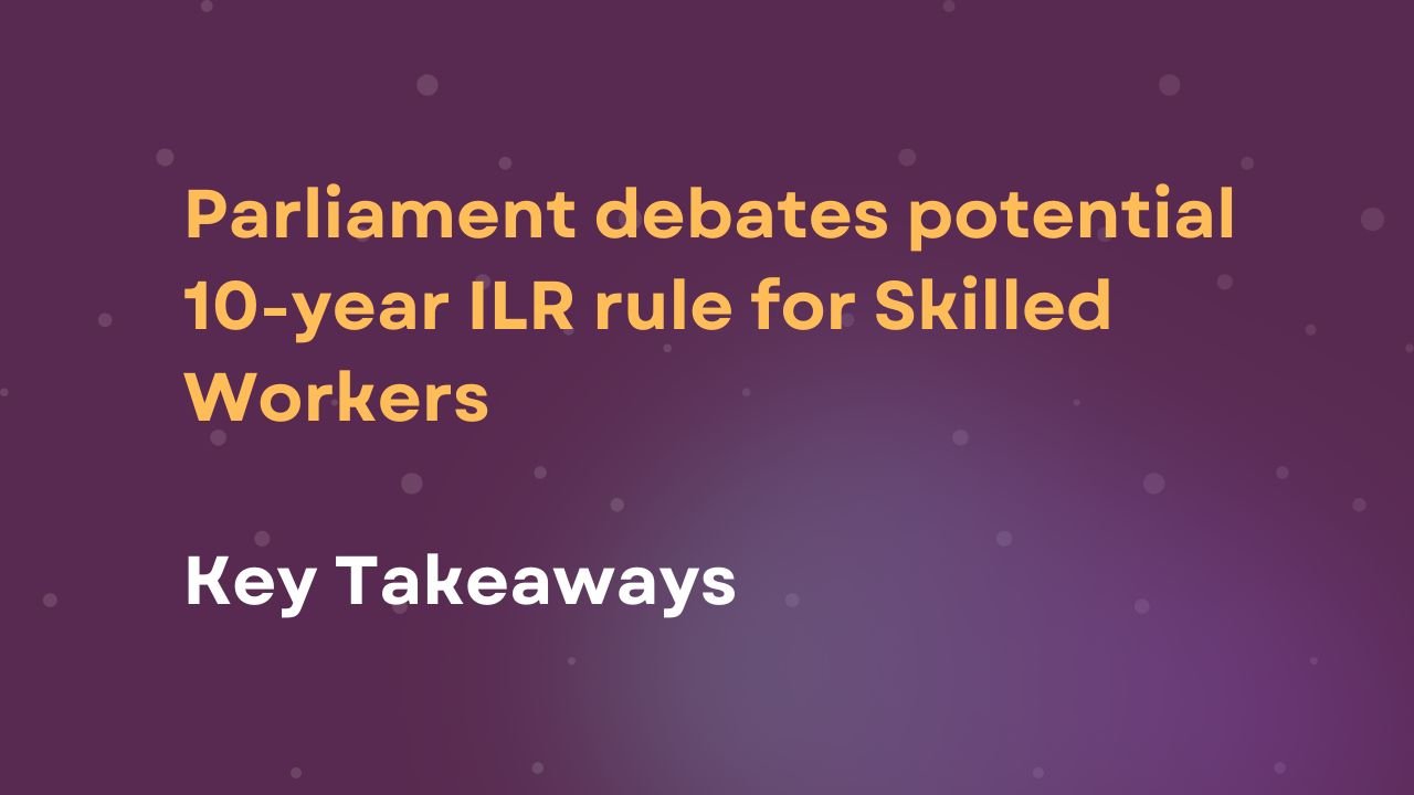 Parliament debates potential 10-year ILR rule for Skilled Workers - key takeaways
